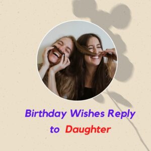 Daughter Birthday Wishes Thanks Reply